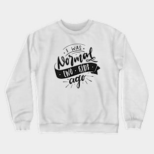 I Was Normal Two Kids Ago Mom Life Mothers Day Crewneck Sweatshirt